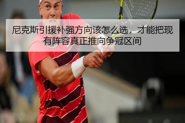 尼克斯引援补强方向该怎么选，才能把现有阵容真正推向争冠区间